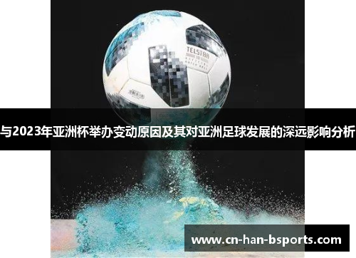 与2023年亚洲杯举办变动原因及其对亚洲足球发展的深远影响分析 与2023年亚洲杯举办变动原因及其对亚洲足球发展的深远影响分析