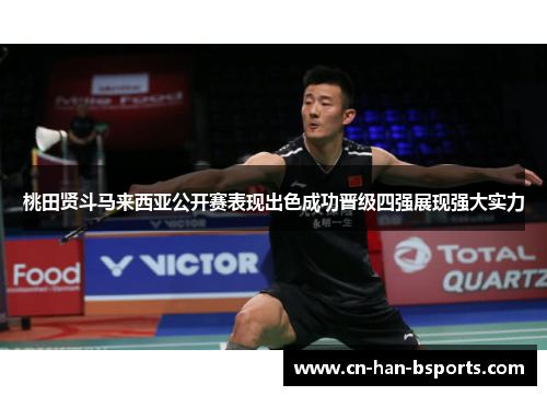 桃田贤斗马来西亚公开赛表现出色成功晋级四强展现强大实力