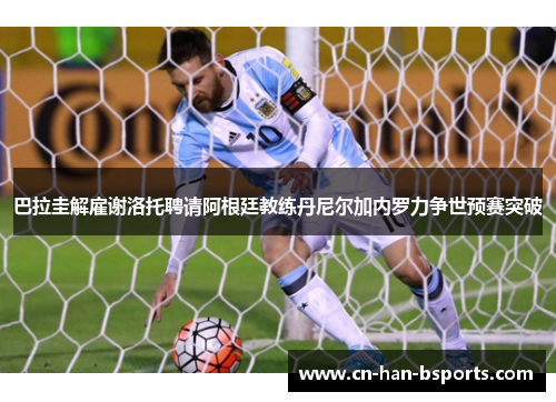 巴拉圭解雇谢洛托聘请阿根廷教练丹尼尔加内罗力争世预赛突破